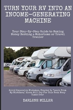 turn your rv into an income generating machine your step by step guide to making money renting a motorhome or