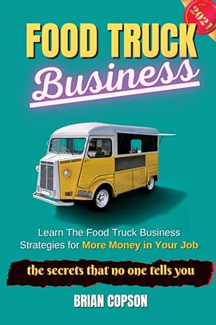 food truck business learn the food truck business strategies for more money in your job 1st edition brian