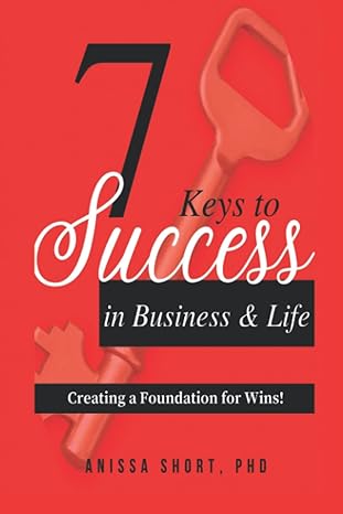7 keys to success in business and life creating a foundation for wins 1st edition anissa short 979-8777443687