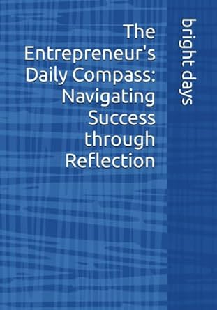 the entrepreneur s daily compass navigating success through reflection 1st edition bright days b0c9sc73tc