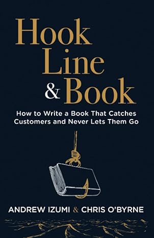 hook line and book how to write a book that catches customers and never lets them go 1st edition andrew izumi