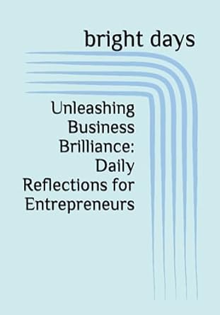 unleashing business brilliance daily reflections for entrepreneurs 1st edition bright days b0c9shly2f
