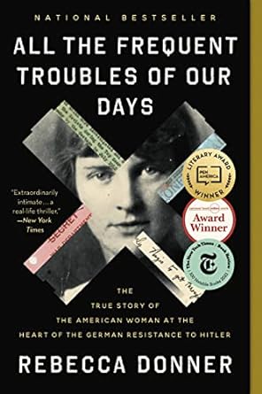all the frequent troubles of our days the true story of the american woman at the heart of the german