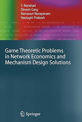 game theoretic problems in network economics and mechanism design solutions 1st edition y. narahari, dinesh