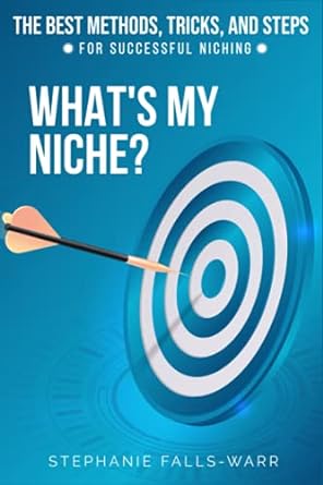 what s my niche the best methods tricks and steps for successful niching 1st edition stephanie falls-warr