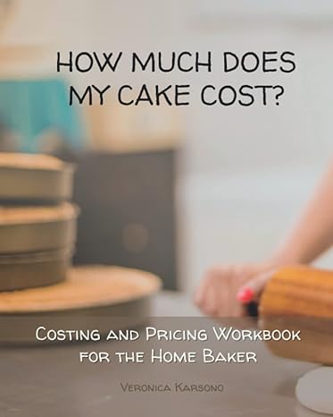 how much does my cake cost costing and pricing calculations workbook for the home baker 1st edition veronica