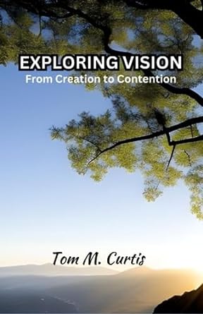 exploring vision from creation from contention 1st edition tom m curtis 979-8854300643