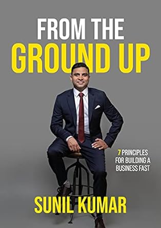 from the ground up 7 principles for building a business fast 1st edition sunil kumar 1922553352,