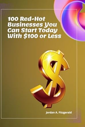 100 red hot businesses you can start today with $100 or less 1st edition jordan a. fitzgerald 979-8866499717
