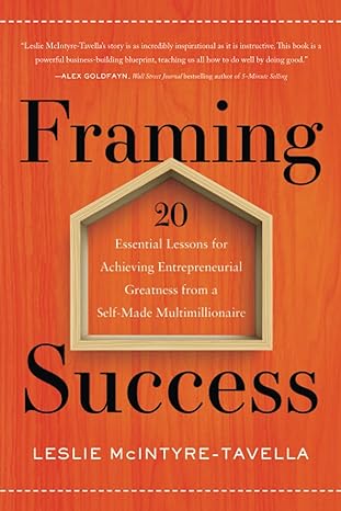 framing success 20 essential lessons for achieving entrepreneurial greatness from a self made