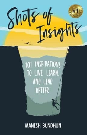 shots of insights 101 inspirations to live learn and lead better 1st edition manish bundhun 979-8750439676