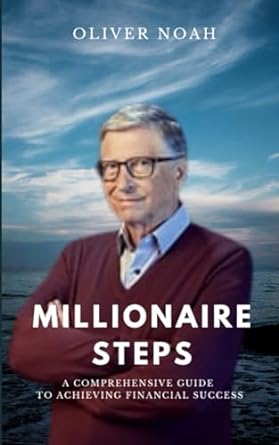 millionaire steps a comprehensive guide to achieving financial success 1st edition oliver noah 979-8867360085