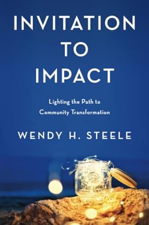 invitation to impact lighting the path to community transformation 1st edition wendy h. steele 979-8987008201