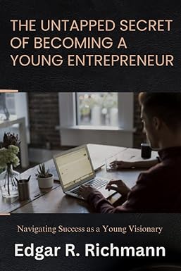 the untapped secrets of becoming a young entrepreneur navigating success as a young visionary 1st edition
