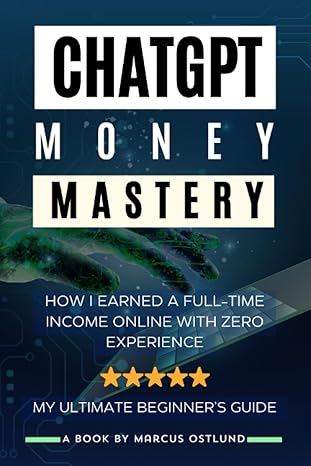 chatgpt money mastery how i earned a full time income online with zero experience my ultimate beginner s