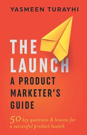 the launch a product marketer s guide 50 key questions and lessons for a successful launch 1st edition