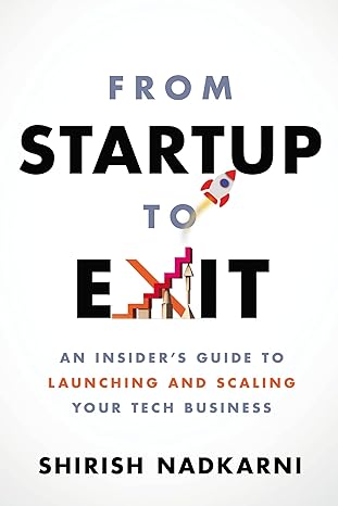 from startup to exit an insider s guide to launching and scaling your tech business 1st edition shirish