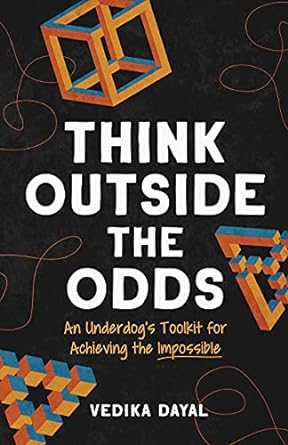 think outside the odds an underdog s toolkit for achieving the impossible 1st edition vedika dayal