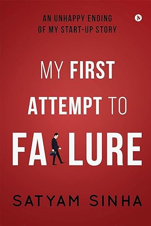 my first attempt to failure an unhappy ending of my start up story 1st edition satyam sinha 1685234127,