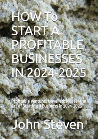 How To Start A Profitable Businesses In 2024 2025 Profitable Ventures Unveiled Master The Art Of Starting A Business In 2024 2025