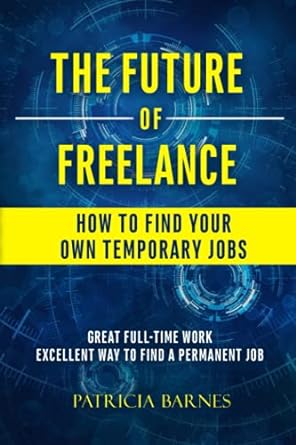 the future of freelance how to find your own temporary jobs 1st edition patricia barnes 1951772830,