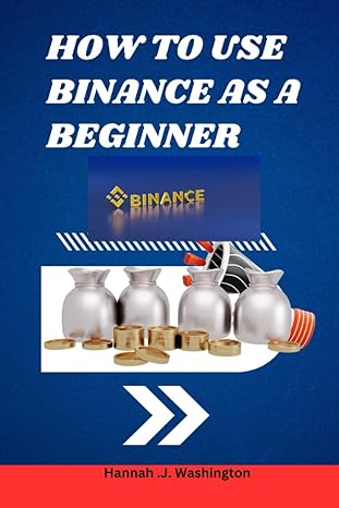 how to use binance as a beginner 1st edition hannah .j. washington 979-8853214675