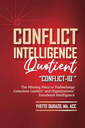 conflict intelligence quotient conflict iq the missing piece to turbocharge conscious leaders and