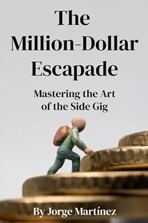 the million dollar escapade mastering the art of the side gig 1st edition jorge martinez 979-8854121415
