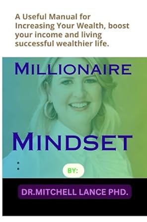 Millionaire Mindset A Useful Manual For Increasing Your Wealth Boost Your Income And Living Successful Wealthier Life