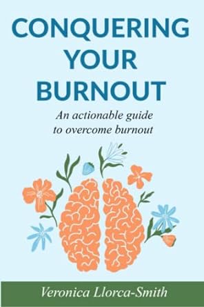 conquering your burnout an actionable guide to overcome burnout 1st edition veronica llorca-smith