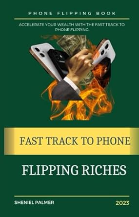 fast track to phone flipping riches accelerate your wealth with the fast track to phone flipping 1st edition