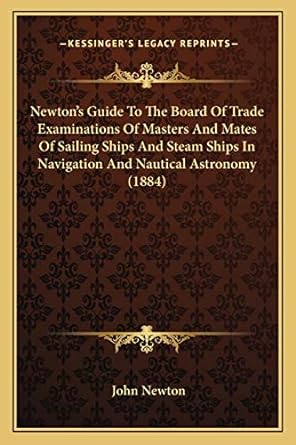 newtons guide to the board of trade examinations of masters and mates of sailing ships and steam ships in