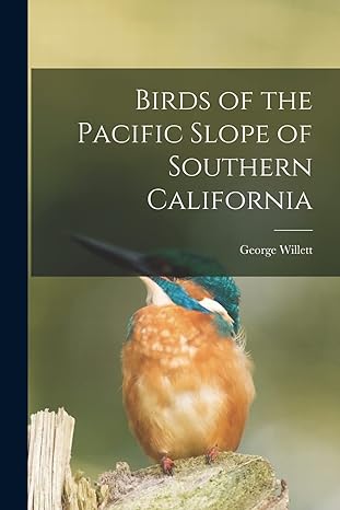 birds of the pacific slope of southern california 1st edition george willett 1019180293, 978-1019180297