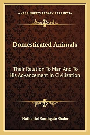 domesticated animals their relation to man and to his advancement in civilization 1st edition nathaniel