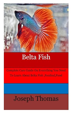 belta fish complete care guide on everything you need to learn about belta fish feedind food 1st edition