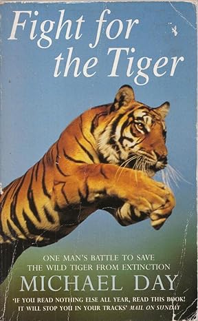 fight for the tiger one mans battle to save the wild tiger from extinction 1st edition michael day