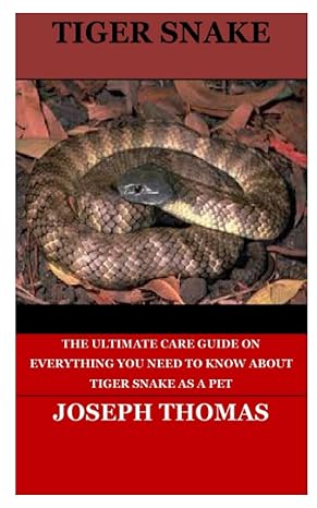 tiger snake the ultimate care guide on everything you need to know about tiger snake as a pet 1st edition
