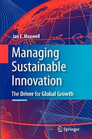 managing sustainable innovation the driver for global growth 1st edition ian e. maxwell 1441946829,