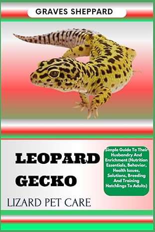 leopard gecko lizard pet care simple guide to their husbandry and enrichment 1st edition graves sheppard
