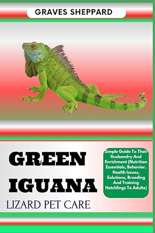 green iguana lizard pet care simple guide to their husbandry and enrichment 1st edition graves sheppard