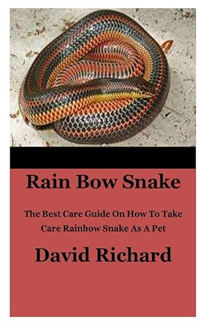 rain bow snake the best care guide on how to take care rainbow snake as a pet 1st edition david richard