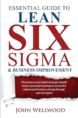 essential guide to lean six sigma and business improvement the secrets every leader or manager should know a