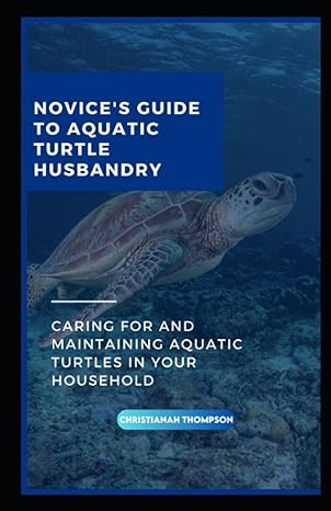 novices guide to aquatic turtle husbandry caring for and maintaining aquatic turtles in your household 1st