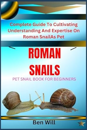 roman snails pet snail book for beginners complete guide to cultivating understanding and expertise on roman