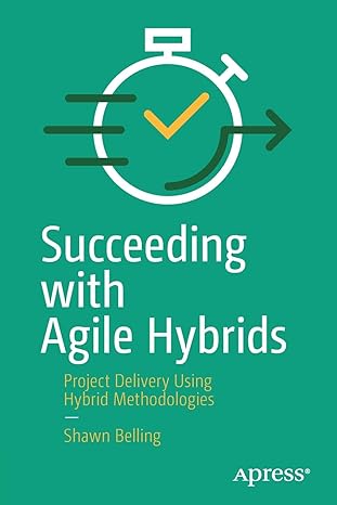 succeeding with agile hybrids project delivery using hybrid methodologies 1st edition shawn belling