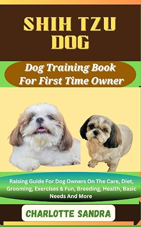 shih tzu dog dog training book for first time owner raising guide for dog owners on the care diet grooming