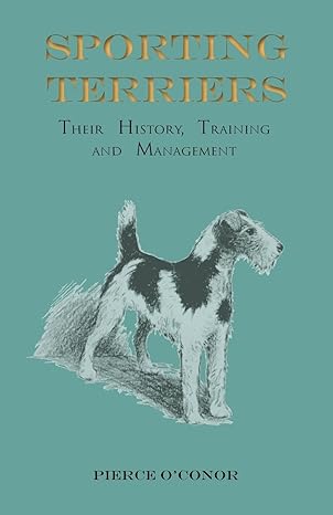 sporting terriers their history training and management 1st edition pierce o'conor 1473336163, 978-1473336162