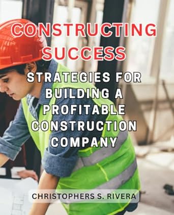 constructing success strategies for building a profitable construction company navigating the blueprint to