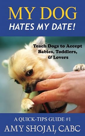 My Dog Hates My Date Teach Dogs To Accept Babies Toddlers And Lovers