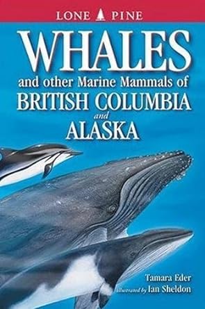 whales and other marine mammals of british columbia and alaska 1st edition tamara eder ,ian sheldon ,gary